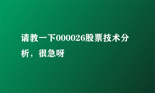 请教一下000026股票技术分析，很急呀
