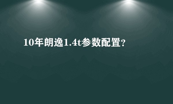 10年朗逸1.4t参数配置？