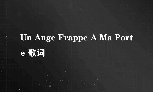 Un Ange Frappe A Ma Porte 歌词