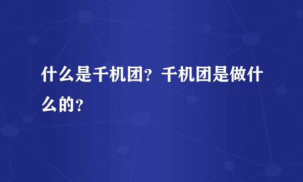 什么是千机团？千机团是做什么的？