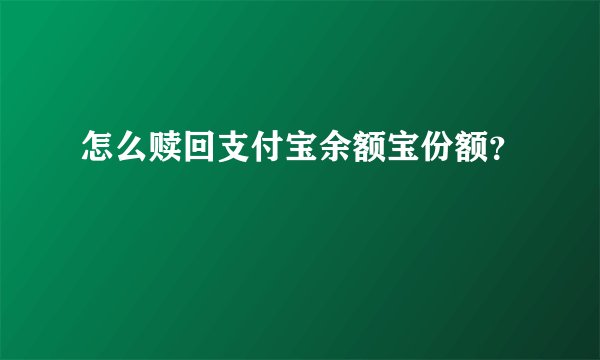 怎么赎回支付宝余额宝份额？