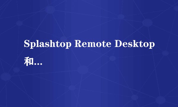 Splashtop Remote Desktop和Team？