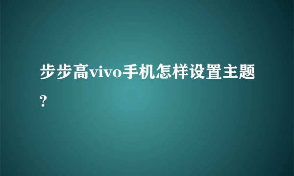 步步高vivo手机怎样设置主题?