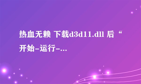 热血无赖 下载d3d11.dll 后“开始-运行-输入regsvr32d3d11_dll” 不行啊