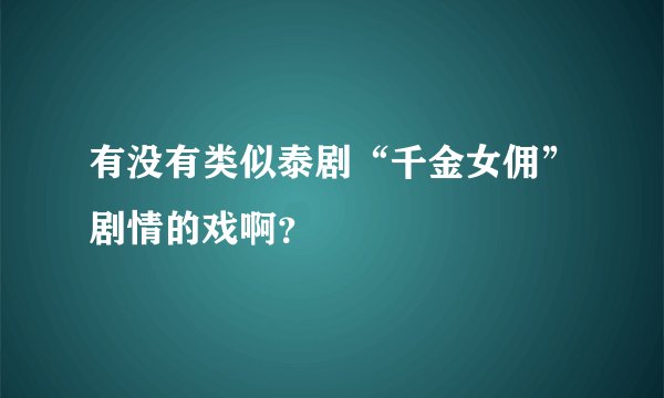 有没有类似泰剧“千金女佣”剧情的戏啊？
