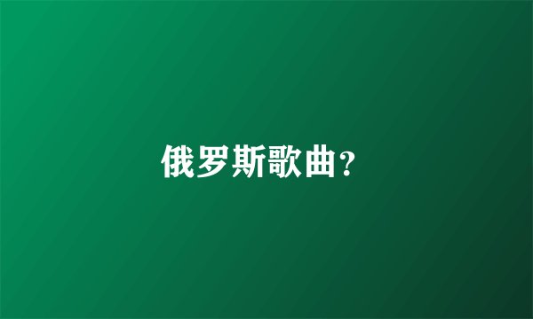 俄罗斯歌曲？