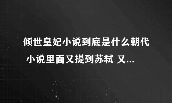 倾世皇妃小说到底是什么朝代 小说里面又提到苏轼 又提到李白的 既然是架空的 怎么会有这些历史任务呢