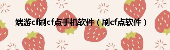 端游cf刷cf点手机软件（刷cf点软件）