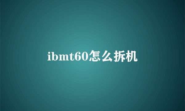 ibmt60怎么拆机