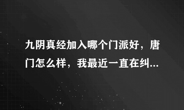 九阴真经加入哪个门派好，唐门怎么样，我最近一直在纠结这个问题啊？