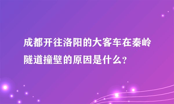成都开往洛阳的大客车在秦岭隧道撞壁的原因是什么？