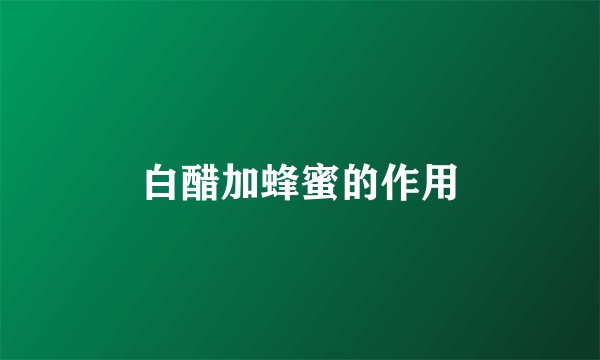 白醋加蜂蜜的作用