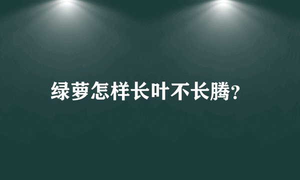 绿萝怎样长叶不长腾？