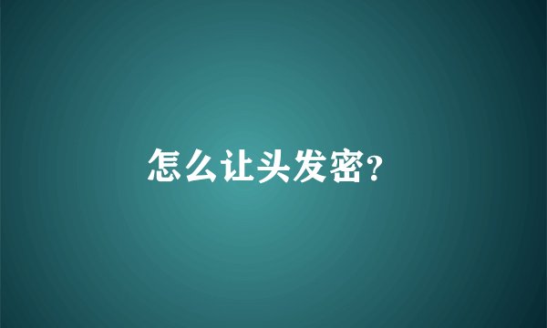 怎么让头发密？