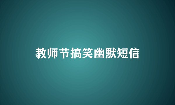 教师节搞笑幽默短信