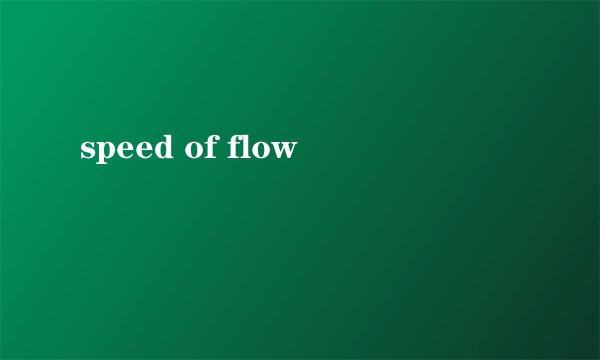 speed of flow