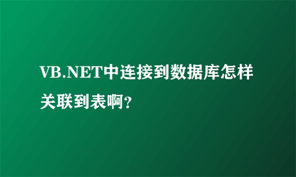 VB.NET中连接到数据库怎样关联到表啊？