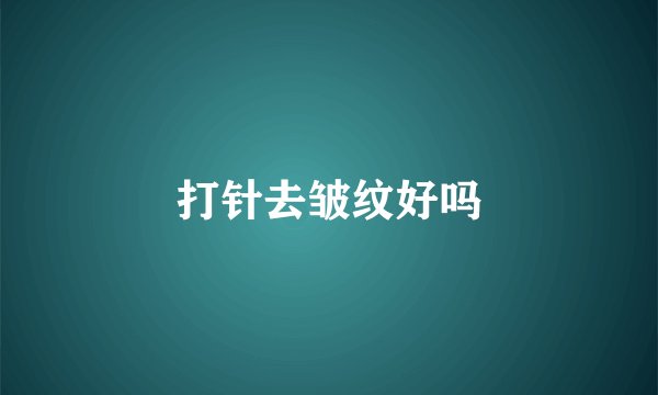 打针去皱纹好吗