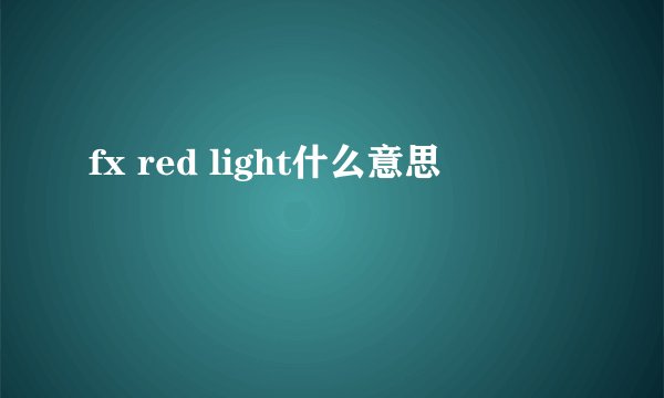 fx red light什么意思