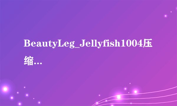 BeautyLeg_Jellyfish1004压缩包解压密码是什么