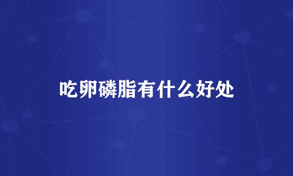 吃卵磷脂有什么好处