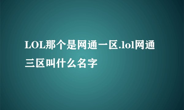 LOL那个是网通一区.lol网通三区叫什么名字