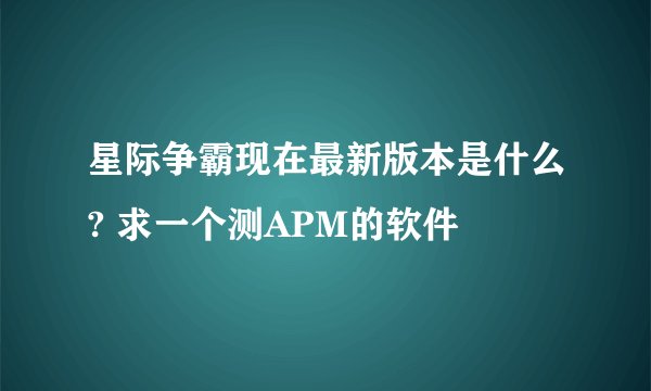 星际争霸现在最新版本是什么? 求一个测APM的软件
