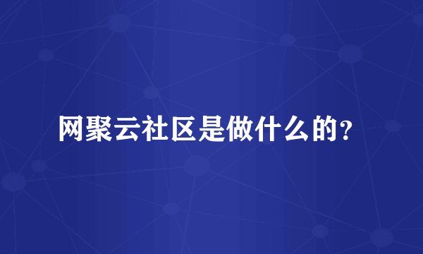 网聚云社区是做什么的？