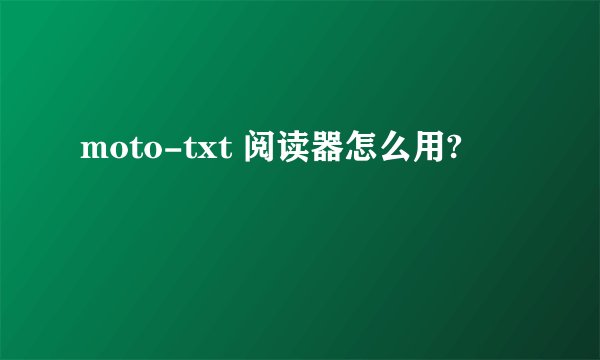 moto-txt 阅读器怎么用?
