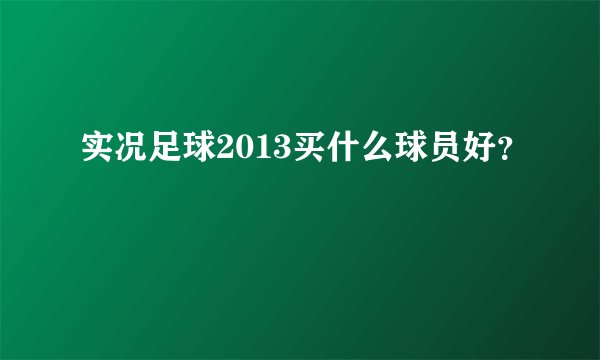 实况足球2013买什么球员好？