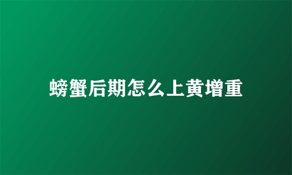螃蟹后期怎么上黄增重