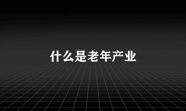什么是老年产业
