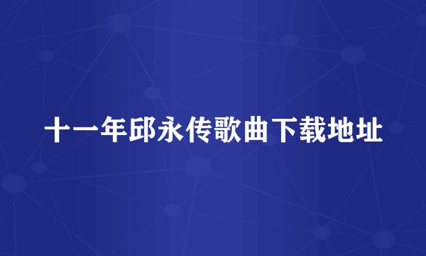 十一年邱永传歌曲下载地址