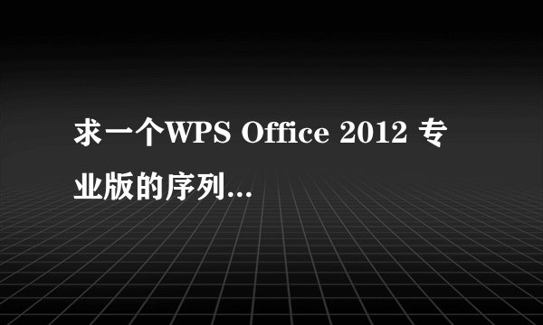 求一个WPS Office 2012 专业版的序列号，急用，谢谢了
