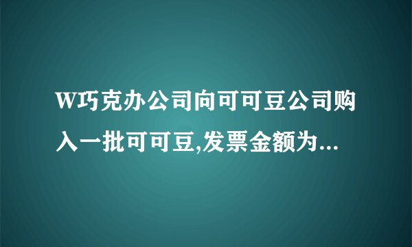 W巧克办公司向可可豆公司购入一批可可豆,发票金额为100000元,增值税税率为17%,不考虑其他有关税金,付款条件为“2/10,N/30”.假如采用计划成本法核算,W巧克力公司按总价法进行账务处理。要求:根据上述资料编制W巧克力公司下列会计分录。(1)购货时;(2)10天内付款时;(3)10天后付款时。