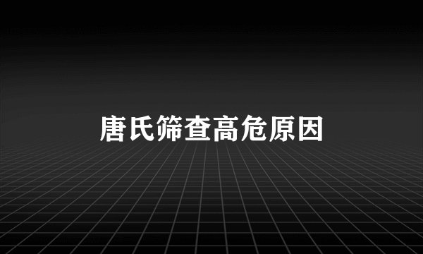 唐氏筛查高危原因
