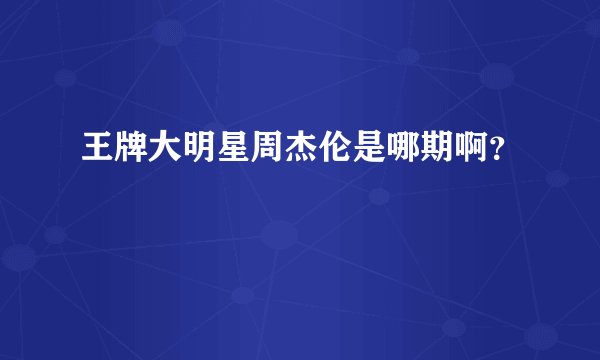 王牌大明星周杰伦是哪期啊？