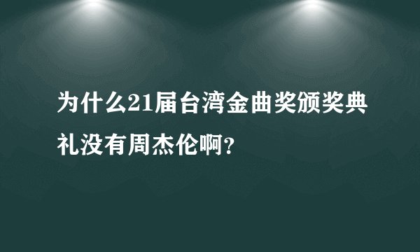 为什么21届台湾金曲奖颁奖典礼没有周杰伦啊？