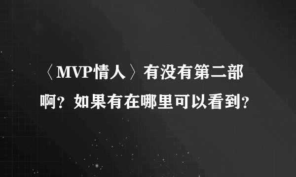 〈MVP情人〉有没有第二部啊？如果有在哪里可以看到？