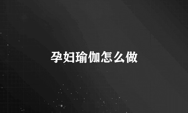 孕妇瑜伽怎么做