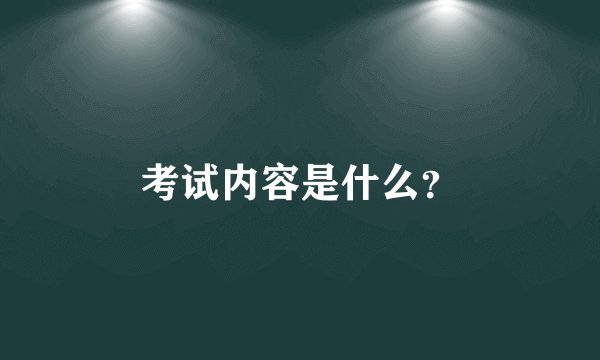 考试内容是什么？