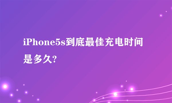 iPhone5s到底最佳充电时间是多久?