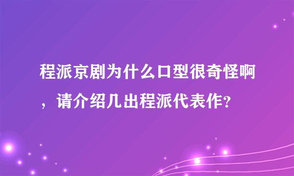 程派京剧为什么口型很奇怪啊，请介绍几出程派代表作？