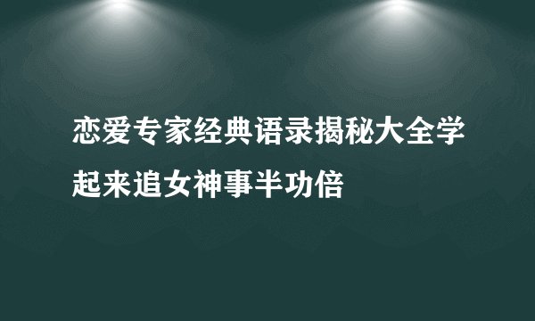 恋爱专家经典语录揭秘大全学起来追女神事半功倍