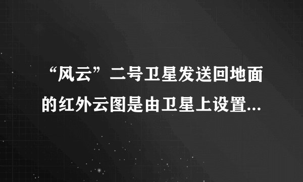 “风云”二号卫星发送回地面的红外云图是由卫星上设置的可以接收云层辐射的红外线的感应器完成的，云图上的黑白程度是由辐射红外线的云层的温度高低决定的，这是利用了红外线的（  ）A.穿透性B.热效应C.可见性D.化学效应