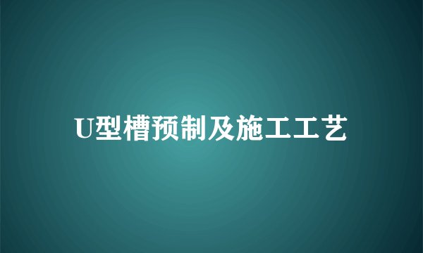 U型槽预制及施工工艺