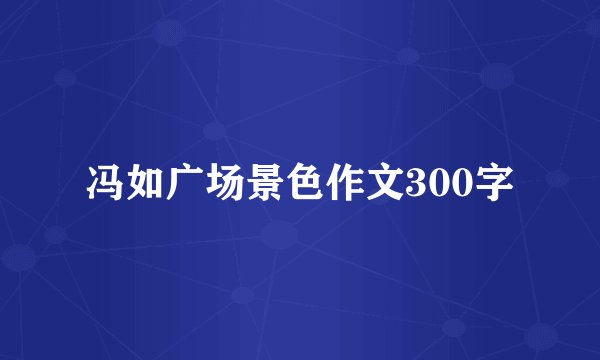冯如广场景色作文300字