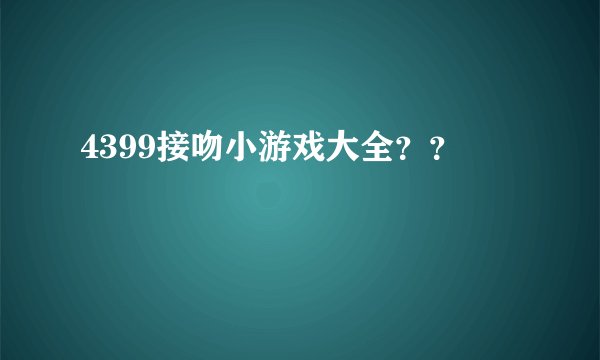 4399接吻小游戏大全？？