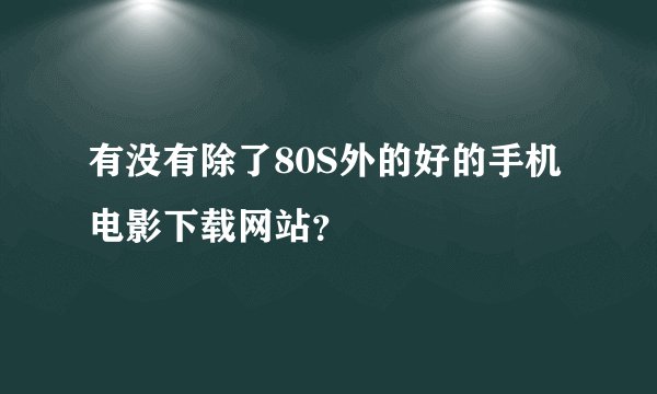 有没有除了80S外的好的手机电影下载网站？
