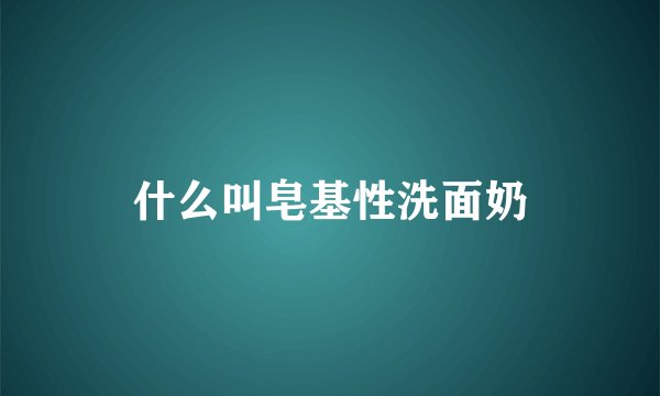 什么叫皂基性洗面奶